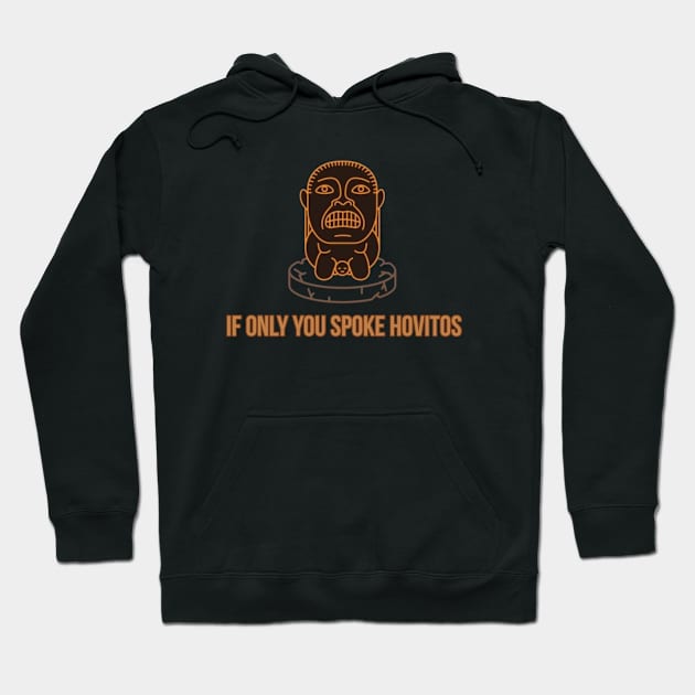 If only you spoke Hovitos Hoodie by That Junkman's Shirts and more!